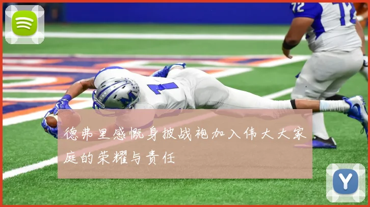 德弗里感慨身披战袍加入伟大大家庭的荣耀与责任