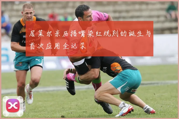 居莱尔亲历捂嘴染红规则的诞生与首次应用全记录
